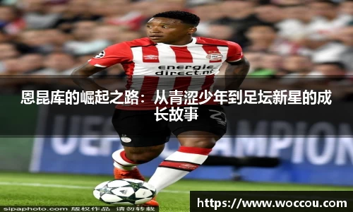 恩昆库的崛起之路：从青涩少年到足坛新星的成长故事