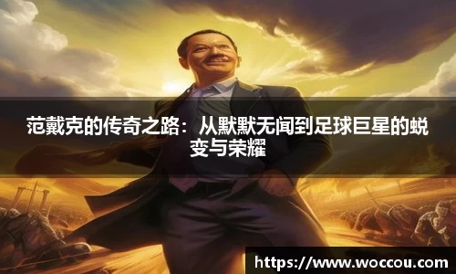 范戴克的传奇之路：从默默无闻到足球巨星的蜕变与荣耀