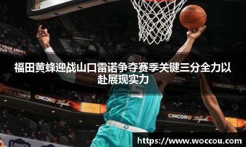 福田黄蜂迎战山口雷诺争夺赛季关键三分全力以赴展现实力